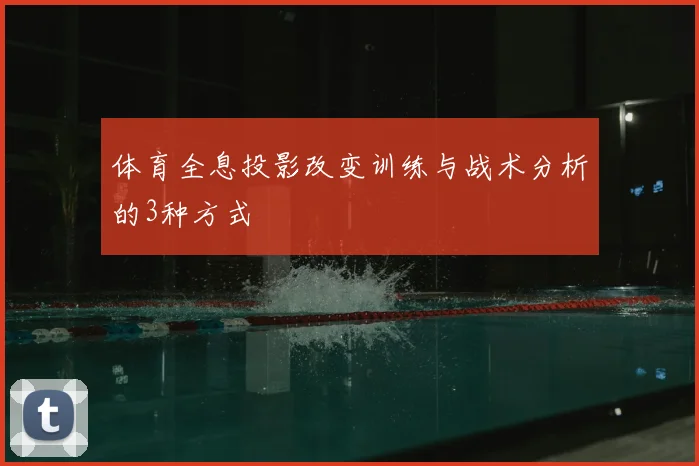 体育全息投影改变训练与战术分析的3种方式
