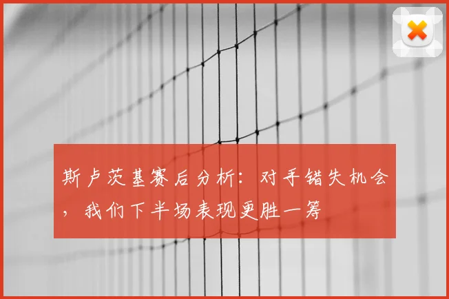 斯卢茨基赛后分析：对手错失机会，我们下半场表现更胜一筹