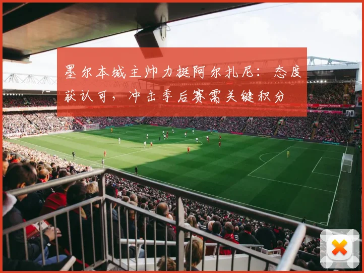 墨尔本城主帅力挺阿尔扎尼:态度获认可,冲击季后赛需关键积分
